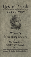 Year Book, Women's Missionary Society, 1949-1950, Northwestern Conference Branch of the African Methodist Episcopal Church; includes list of board members, officers, and presidents, outlines scripture readings for each month; gray with black print, 3.25 x 5.75 inches.
 
 Names listed include: Bishop L.J. Coppin; Mrs. Marie Waters; Mrs. Florence Duckett; Mrs. Missouri Slater; Mrs. Ester Stovall; Mrs. Mattie Boyd; Mrs. Goldie Fant; Mrs. Verdie Irvine; Mrs. Winona Allen; Mrs. Manilla Copeland; Mrs. Lenora Downey; Mrs. Anna Collins; Mrs. Mable Dixon; Mrs. Cora Moore; Mrs. Sophia Nichols; Mrs. Pauline McKay; Mrs. Vera Lewis; Mrs. Bessie Powell; Mrs. Nina Miller; Mrs. Gladys White; Mrs. Mabel Dixon; Mrs. Olive Redman; Mrs. Gertrude Dabner; Mrs. Gladys White; Mrs. Alice Foreman; Mrs. Mable Mason; Mrs. Anna Berry; Mrs. Zelma Franklin; Mrs. Gladys White; Mrs. Manilla Copeland; Mrs. Ora Henry.